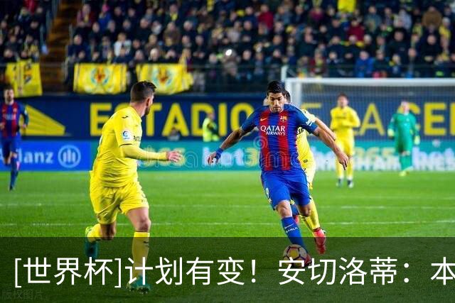 [世界杯]计划有变！安切洛蒂：本来想让内马尔上场